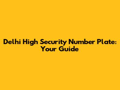 Delhi High Security Number Plate: Your Guide