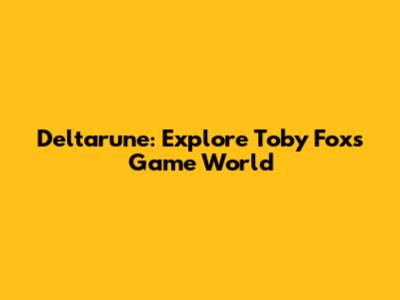 Deltarune: Explore Toby Fox's Game World