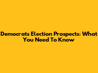 Democrats' Election Prospects: What You Need To Know