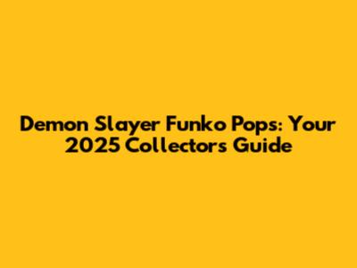 Demon Slayer Funko Pops: Your 2025 Collector's Guide