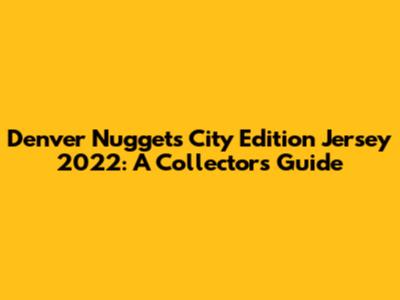 Denver Nuggets City Edition Jersey 2022: A Collector's Guide