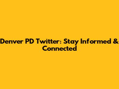 Denver PD Twitter: Stay Informed & Connected