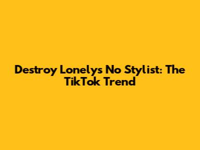 Destroy Lonely's "No Stylist": The TikTok Trend
