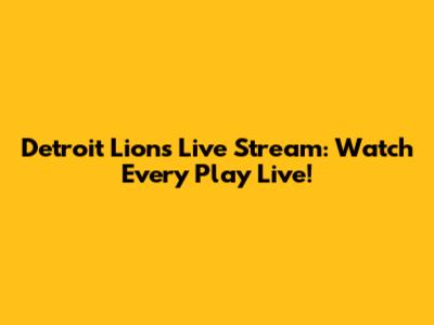 Detroit Lions Live Stream: Watch Every Play Live!