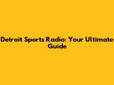 Detroit Sports Radio: Your Ultimate Guide