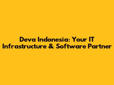 Deva Indonesia: Your IT Infrastructure & Software Partner