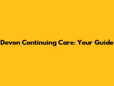 Devon Continuing Care: Your Guide