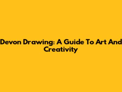 Devon Drawing: A Guide To Art And Creativity