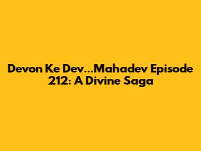 Devon Ke Dev...Mahadev Episode 212: A Divine Saga