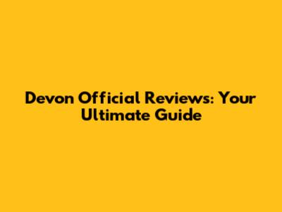 Devon Official Reviews: Your Ultimate Guide