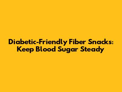 Diabetic-Friendly Fiber Snacks: Keep Blood Sugar Steady