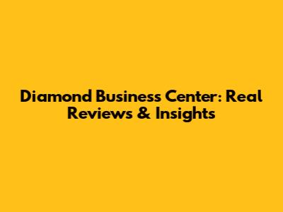 Diamond Business Center: Real Reviews & Insights