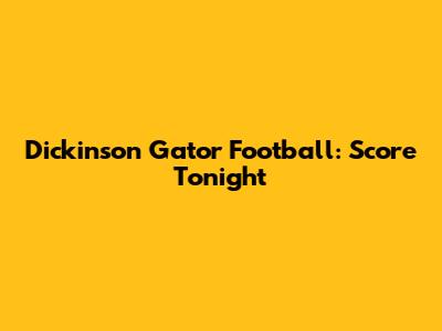 Dickinson Gator Football: Score Tonight