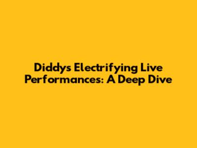 Diddy's Electrifying Live Performances: A Deep Dive