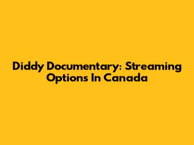 Diddy Documentary: Streaming Options In Canada