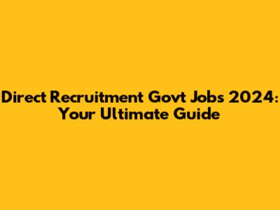 Direct Recruitment Govt Jobs 2024: Your Ultimate Guide