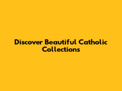 Discover Beautiful Catholic Collections