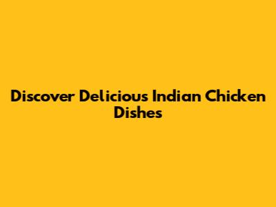 Discover Delicious Indian Chicken Dishes