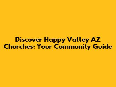 Discover Happy Valley AZ Churches: Your Community Guide