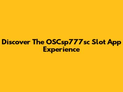 Discover The OSCsp777sc Slot App Experience