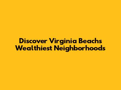 Discover Virginia Beach's Wealthiest Neighborhoods