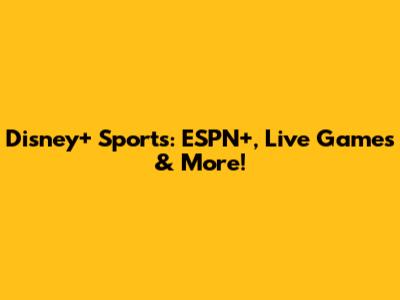 Disney+ Sports: ESPN+, Live Games & More!
