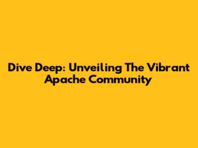 Dive Deep: Unveiling The Vibrant Apache Community