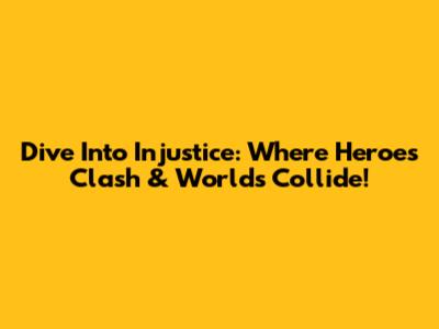 Dive Into Injustice: Where Heroes Clash & Worlds Collide!
