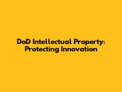 DoD Intellectual Property: Protecting Innovation