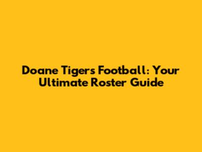 Doane Tigers Football: Your Ultimate Roster Guide