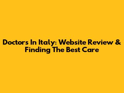 Doctors In Italy: Website Review & Finding The Best Care