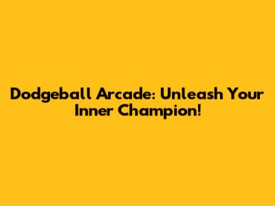 Dodgeball Arcade: Unleash Your Inner Champion!