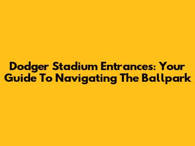 Dodger Stadium Entrances: Your Guide To Navigating The Ballpark