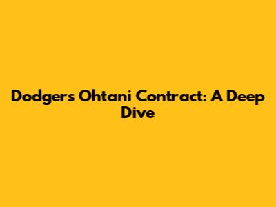 Dodgers' Ohtani Contract: A Deep Dive