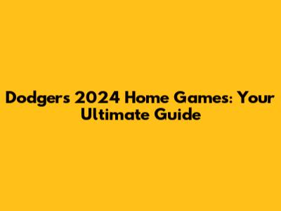 Dodgers 2024 Home Games: Your Ultimate Guide
