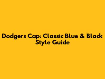 Dodgers Cap: Classic Blue & Black Style Guide