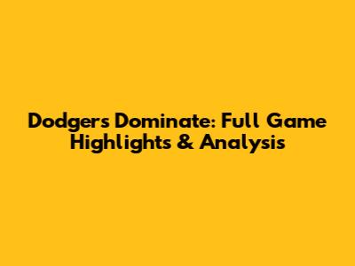 Dodgers Dominate: Full Game Highlights & Analysis
