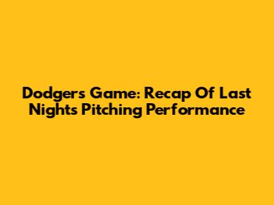Dodgers Game: Recap Of Last Night's Pitching Performance