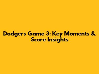 Dodgers Game 3: Key Moments & Score Insights