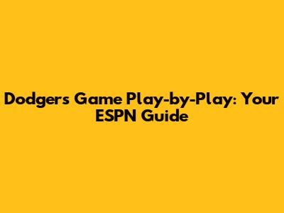 Dodgers Game Play-by-Play: Your ESPN Guide