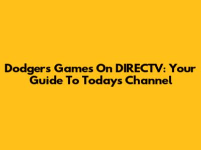 Dodgers Games On DIRECTV: Your Guide To Today's Channel