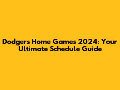 Dodgers Home Games 2024: Your Ultimate Schedule Guide