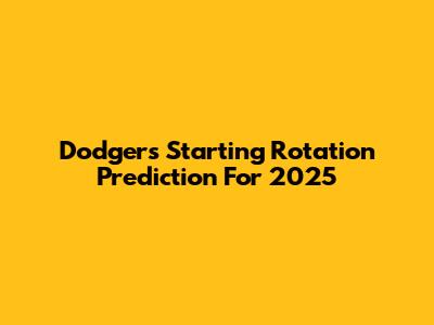 Dodgers Starting Rotation Prediction For 2025