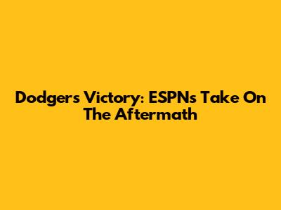 Dodgers Victory: ESPN's Take On The Aftermath