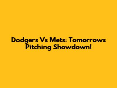 Dodgers Vs Mets: Tomorrow's Pitching Showdown!