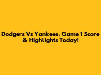 Dodgers Vs Yankees: Game 1 Score & Highlights Today!