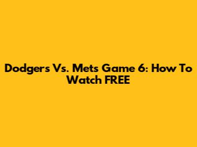 Dodgers Vs. Mets Game 6: How To Watch FREE