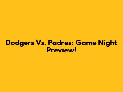 Dodgers Vs. Padres: Game Night Preview!