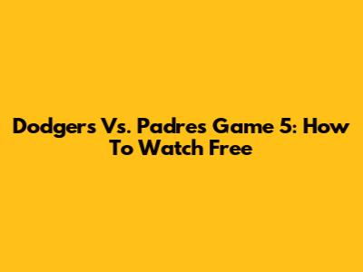 Dodgers Vs. Padres Game 5: How To Watch Free