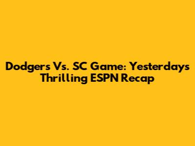 Dodgers Vs. SC Game: Yesterday's Thrilling ESPN Recap